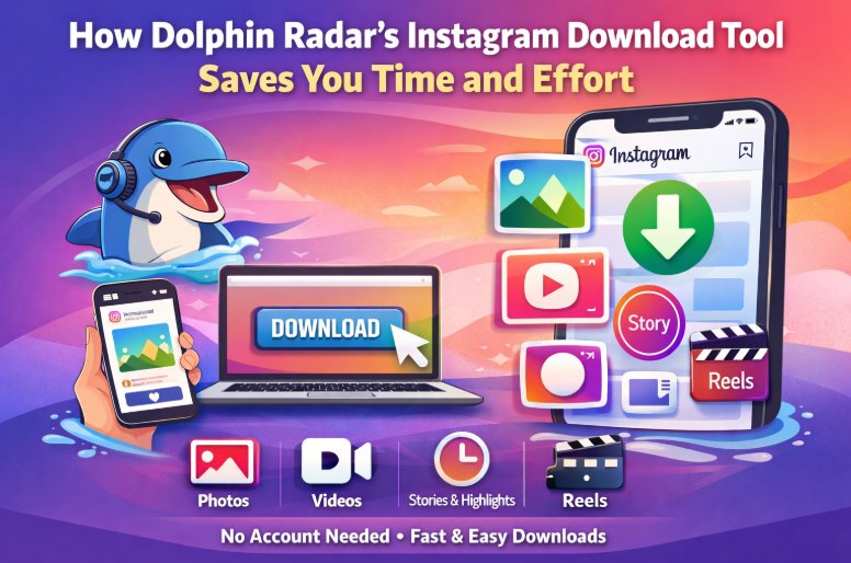 How Dolphin Radar’s Instagram Download Tool Saves You Time and Effort
