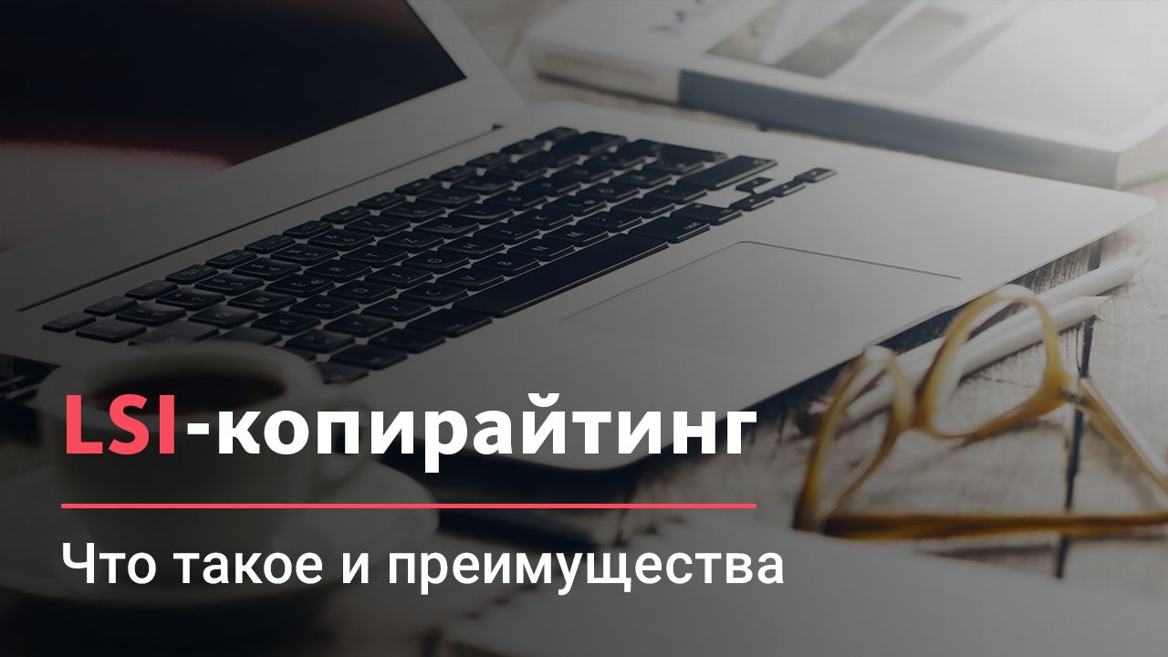 Пишем полезно: что такое LSI-копирайтинг?