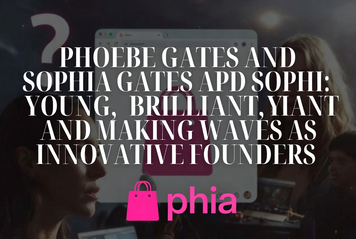 Phia, the High-Profile Startup Founded by Bill Gates’ Daughter Phoebe Gates, Accused of “Cookie Stuffing” Affiliate Fraud