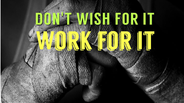 What Is the saying “Don’t Wish for it. Work for it.” Mean?