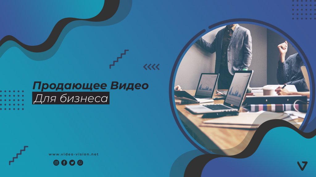 Как сделать продающее видео для бизнеса — принципы, рекомендации, фишки