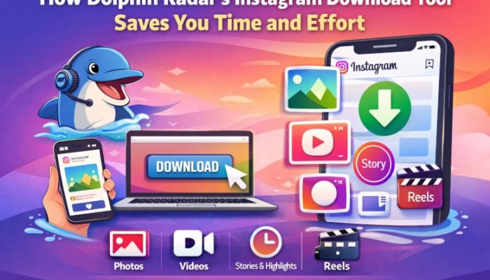 How Dolphin Radar’s Instagram Download Tool Saves You Time and Effort