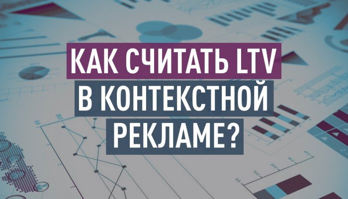 Как считать LTV в контекстной рекламе