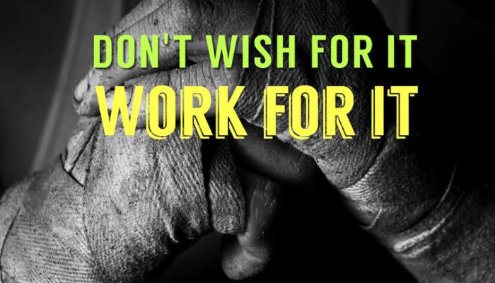 What Is the saying “Don’t Wish for it. Work for it.” Mean?